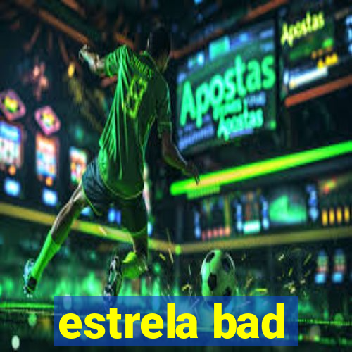 estrela bad